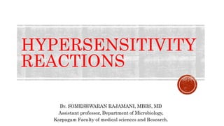 HYPERSENSITIVITY
REACTIONS
Dr. SOMESHWARAN RAJAMANI, MBBS, MD
Assistant professor, Department of Microbiology,
Karpagam Faculty of medical sciences and Research.
 