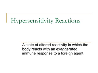 Hypersensitivity Reactions A state of altered reactivity in which the body reacts with an exaggerated immune response to a foreign agent.  