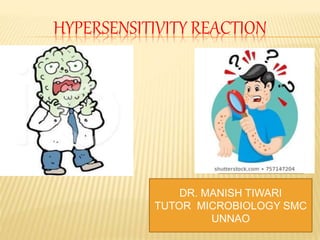 HYPERSENSITIVITY REACTION
DR. MANISH TIWARI
TUTOR MICROBIOLOGY SMC
UNNAO
 