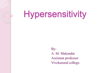 Hypersensitivity
By:
A. M. Makandar
Assistant professor
Vivekanand college.
 