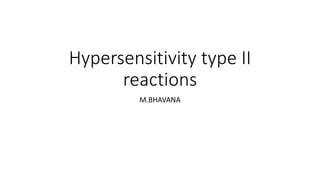 Hypersensitivity type II
reactions
M.BHAVANA
 