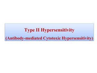 Type II Hypersensitivity
(Antibody-mediated Cytotoxic Hypersensitivity)
 