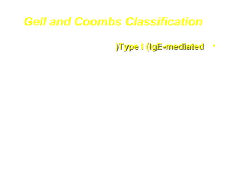 Gell and Coombs Classification
(Type I (IgE-mediated
(Type II (Fc and complement-mediated
(Type III (Immune complex-mediated
(Type IV (Delayed-type hypersensitivity

•
•
•
•

 