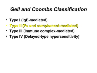 Gell and Coombs Classification
•
•
•
•

Type I (IgE-mediated(
Type II (Fc and complement-mediated(
Type III (Immune complex-mediated(
Type IV (Delayed-type hypersensitivity(

 