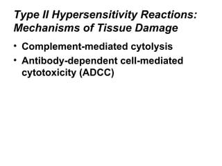 Type II Hypersensitivity Reactions:
Mechanisms of Tissue Damage
• Complement-mediated cytolysis
• Antibody-dependent cell-mediated
cytotoxicity (ADCC(

 