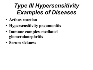 Type III Hypersensitivity
Examples of Diseases
• Arthus reaction
• Hypersensitivity pneumonitis
• Immune complex-mediated
glomerulonephritis
• Serum sickness

 