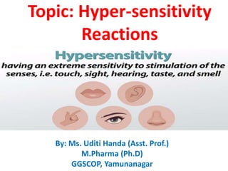 Topic: Hyper-sensitivity
Reactions
By: Ms. Uditi Handa (Asst. Prof.)
M.Pharma (Ph.D)
GGSCOP, Yamunanagar
 