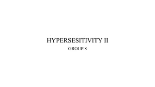 HYPERSESITIVITY II
GROUP 8
 