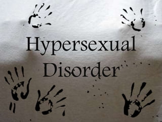 Hypersexual
Disorder
 