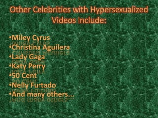 Other Celebrities with Hypersexualized Videos Include:Miley Cyrus