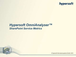© Hypersoft Informationssysteme GmbH, 2010 Hypersoft OmniAnalyser™ SharePoint Service Metrics 