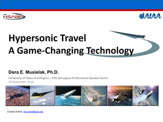 Hypersonic Travel
A Game-Changing Technology
Dora E. Musielak, Ph.D.
University of Texas at Arlington - UTA Aerospace Professional Speaker Series
28 September 2016
Contact Author: dmusielak@uta.edu
 