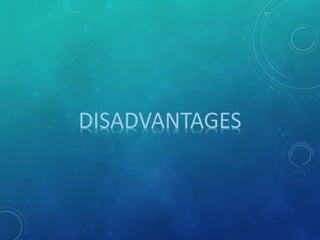 DISADVANTAGES
 
