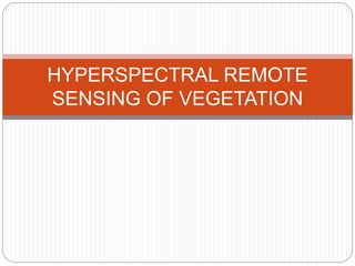 HYPERSPECTRAL REMOTE
SENSING OF VEGETATION
 