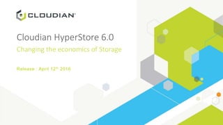 Cloudian HyperStore 6.0
Changing the economics of Storage
Release : April 12th 2016
 