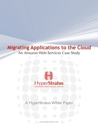 Migrating Applications to the Cloud
    An Amazon Web Services Case Study




       A HyperStratus White Paper



               www.hyperstratus.com
 