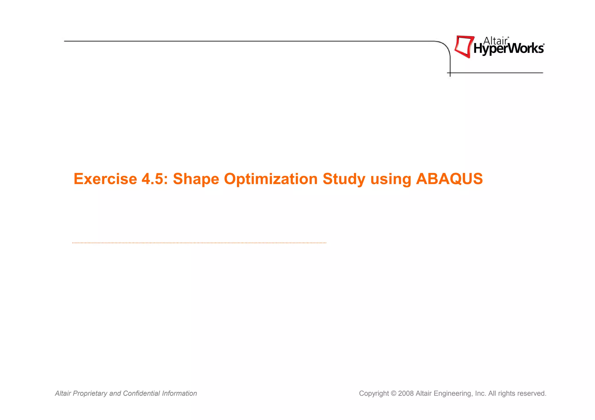 Exercise 4.5: Shape Optimization Study using ABAQUS




Altair Proprietary and Confidential Information   Copyright © 2008 Altair Engineering, Inc. All rights reserved.
 