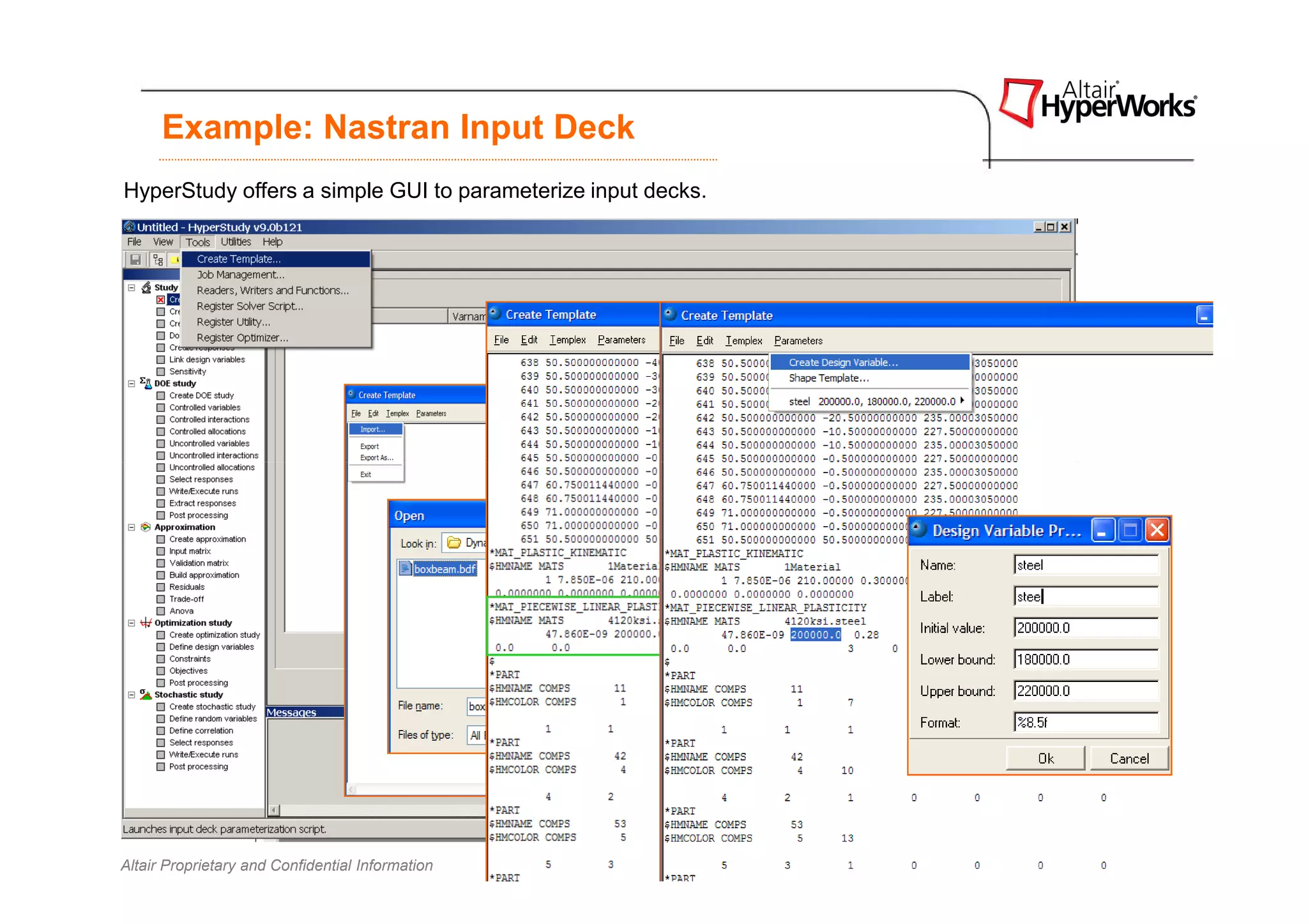 Example: Nastran Input Deck
HyperStudy offers a simple GUI to parameterize input decks.




Altair Proprietary and Confidential Information               Copyright © 2008 Altair Engineering, Inc. All rights reserved.
 