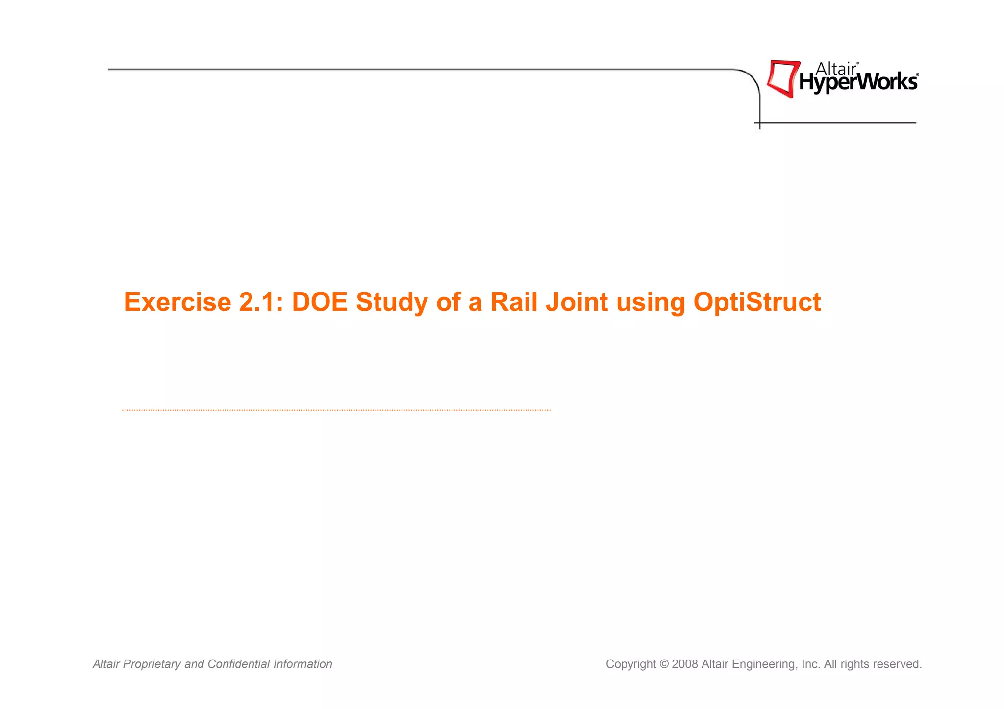 Exercise 2.1: DOE Study of a Rail Joint using OptiStruct




Altair Proprietary and Confidential Information   Copyright © 2008 Altair Engineering, Inc. All rights reserved.
 
