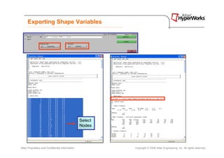 Exporting Shape Variables




                                                  Select
                                                  Nodes




Altair Proprietary and Confidential Information            Copyright © 2008 Altair Engineering, Inc. All rights reserved.
 