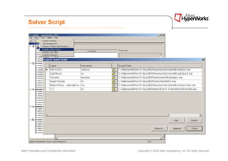 Solver Script




Altair Proprietary and Confidential Information   Copyright © 2008 Altair Engineering, Inc. All rights reserved.
 