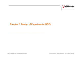 Chapter 2: Design of Experiments (DOE)




Altair Proprietary and Confidential Information   Copyright © 2008 Altair Engineering, Inc. All rights reserved.
 