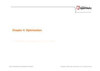 Chapter 4: Optimization




Altair Proprietary and Confidential Information   Copyright © 2008 Altair Engineering, Inc. All rights reserved.
 