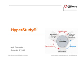HyperStudy®



      Altair Engineering
      September 4th, 2009


Altair Proprietary and Confidential Information   Copyright © 2008 Altair Engineering, Inc. All rights reserved.
 