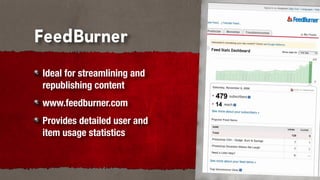 FeedBurner
Ideal for streamlining and
republishing content
www.feedburner.com
Provides detailed user and
item usage statistics
 
