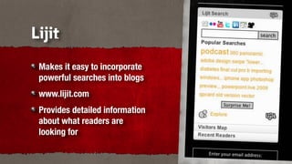 Lijit
 Makes it easy to incorporate
 powerful searches into blogs
 www.lijit.com
 Provides detailed information
 about what readers are
 looking for
 