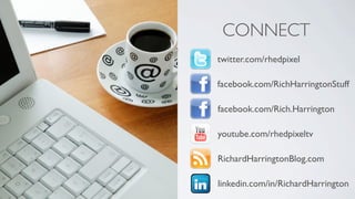 CONNECT
twitter.com/rhedpixel

facebook.com/RichHarringtonStuff

facebook.com/Rich.Harrington

youtube.com/rhedpixeltv

RichardHarringtonBlog.com

linkedin.com/in/RichardHarrington
 