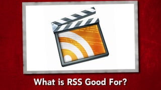What is RSS Good For?
 