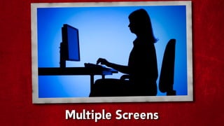 Multiple Screens
 