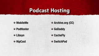 Podcast Hosting

MobileMe             Archive.org (CC)

PodHoster            GoDaddy

Libsyn               CacheFly

HipCast              SwitchPod
 