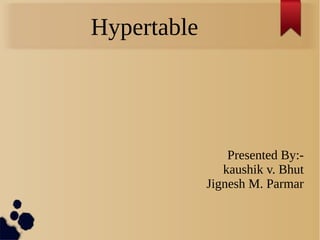 Hypertable
Presented By:-
kaushik v. Bhut
Jignesh M. Parmar
 