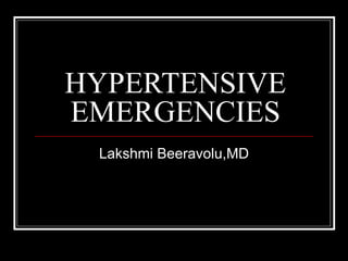 HYPERTENSIVE
EMERGENCIES
 Lakshmi Beeravolu,MD
 