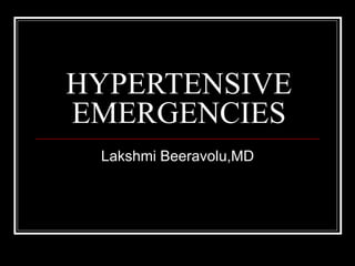 HYPERTENSIVE
EMERGENCIES
Lakshmi Beeravolu,MD
 