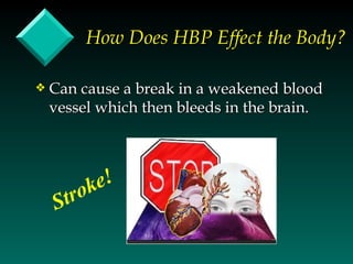 How Does HBP Effect the Body?

y   Can cause a break in a weakened blood
    vessel which then bleeds in the brain.




        ok e!
    S tr
 