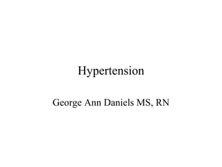 Hypertension

George Ann Daniels MS, RN
 