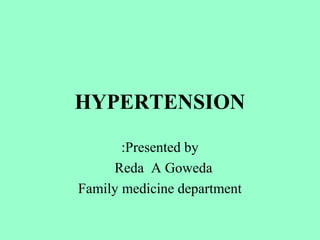 HYPERTENSION

       :Presented by
     Reda A Goweda
Family medicine department
 
