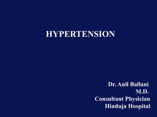 Dr. Anil Ballani
M.D.
Consultant Physician
Hinduja Hospital
HYPERTENSION
 