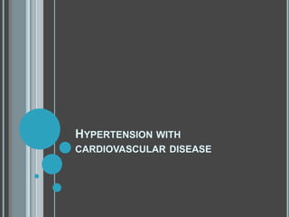 HYPERTENSION WITH
CARDIOVASCULAR DISEASE
 