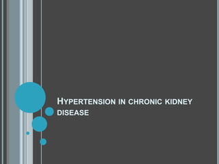 HYPERTENSION IN CHRONIC KIDNEY
DISEASE
 