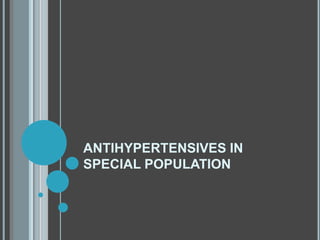 ANTIHYPERTENSIVES IN
SPECIAL POPULATION
 
