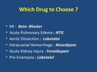 Which Drug to Choose ?
•
•
•
•
•
•

MI : Beta- Blocker
Acute Pulmonary Edema : NTG
Aortic Dissection : Labetalol
Intracranial Hemorrhage : Nicardipine
Acute Kidney Injury : Fenoldopam
Pre-Eclampsia : Labetalol

 