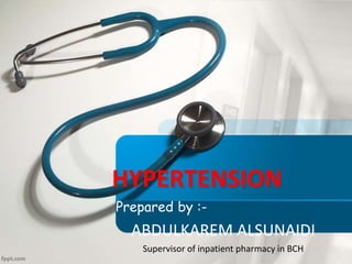 HYPERTENSION
Prepared by :-
ABDULKAREM ALSUNAIDI
Supervisor of inpatient pharmacy in BCH
 