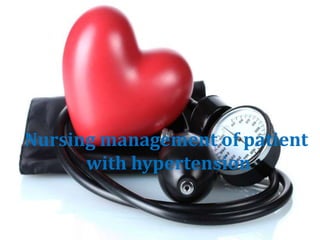 patient
with
hyperte
nsion
Nursing management of patient
with hypertension
 