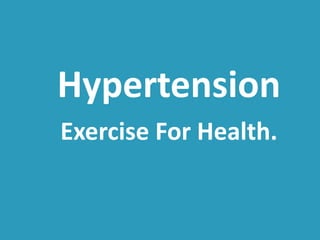 Hypertension 
Exercise For Health. 
 