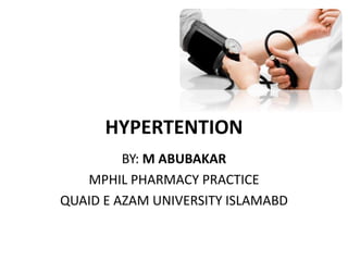 HYPERTENTION
BY: M ABUBAKAR
MPHIL PHARMACY PRACTICE
QUAID E AZAM UNIVERSITY ISLAMABD
 