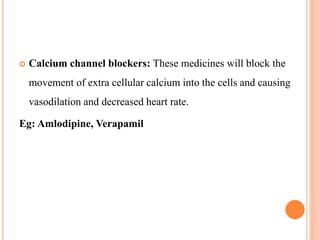  Calcium channel blockers: These medicines will block the
movement of extra cellular calcium into the cells and causing
v...